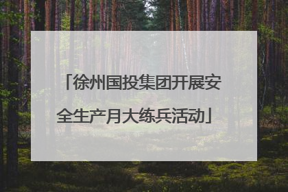 徐州国投集团开展安全生产月大练兵活动