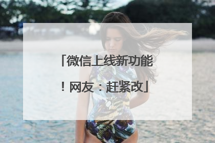 微信上线新功能！网友：赶紧改