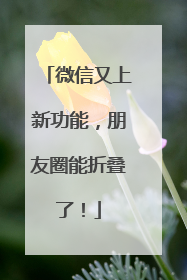 微信又上新功能，朋友圈能折叠了！