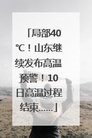 局部40℃！山东继续发布高温预警！10日高温过程结束……
