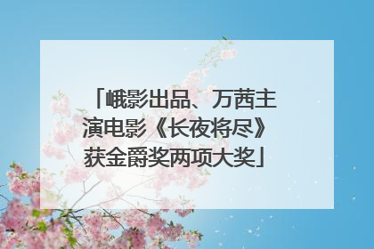 峨影出品、万茜主演电影《长夜将尽》获金爵奖两项大奖