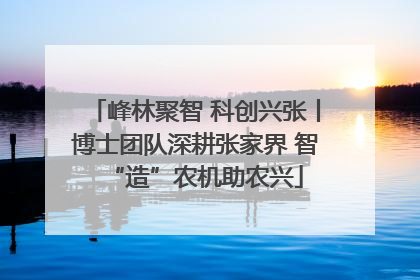 峰林聚智 科创兴张丨博士团队深耕张家界 智“造”农机助农兴