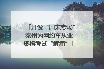 开设“周末考场” 泰州为网约车从业资格考试“解痛”