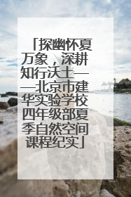 探幽怀夏万象，深耕知行沃土——北京市建华实验学校四年级部夏季自然空间课程纪实