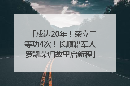 戍边20年！荣立三等功4次！长顺籍军人罗凯荣归故里启新程