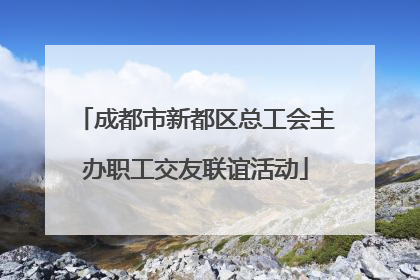 成都市新都区总工会主办职工交友联谊活动