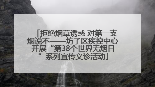 拒绝烟草诱惑 对第一支烟说不——坊子区疾控中心开展“第38个世界无烟日”系列宣传义诊活动