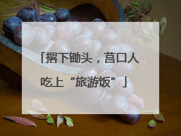 撂下锄头，莒口人吃上“旅游饭”