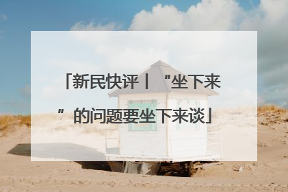 新民快评丨“坐下来”的问题要坐下来谈