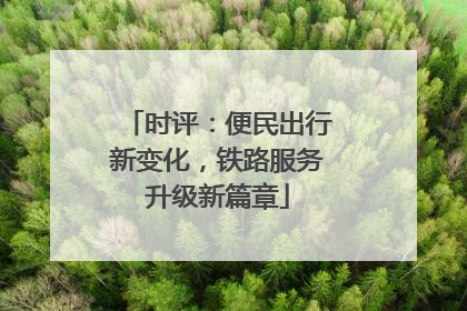 时评：便民出行新变化，铁路服务升级新篇章