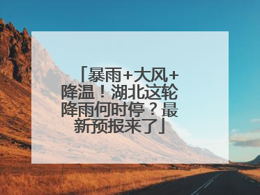 暴雨+大风+降温！湖北这轮降雨何时停？最新预报来了