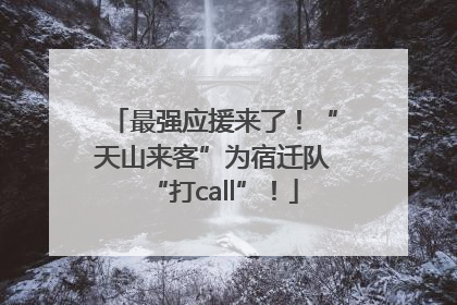 最强应援来了！“天山来客”为宿迁队“打call”！