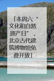 本周六“文化和自然遗产日”，北京古代建筑博物馆免费开放