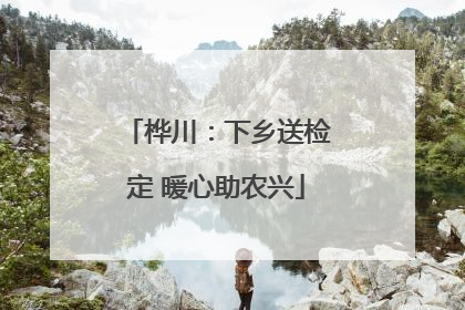桦川：下乡送检定 暖心助农兴