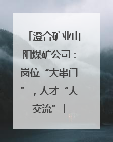 澄合矿业山阳煤矿公司：岗位“大串门”，人才“大交流”
