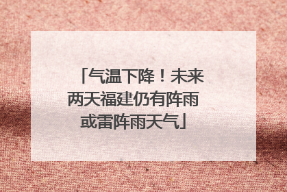 气温下降！未来两天福建仍有阵雨或雷阵雨天气