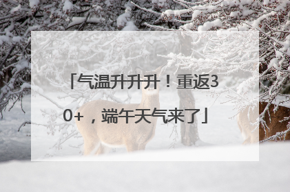 气温升升升！重返30+，端午天气来了
