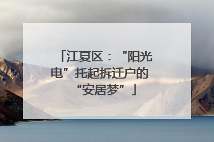 江夏区：“阳光电”托起拆迁户的“安居梦”