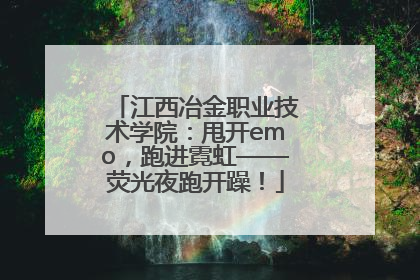 江西冶金职业技术学院：甩开emo，跑进霓虹——荧光夜跑开躁！