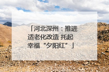 河北深州：推进适老化改造 托起幸福“夕阳红”