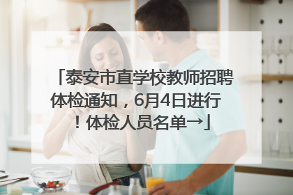 泰安市直学校教师招聘体检通知，6月4日进行！体检人员名单→