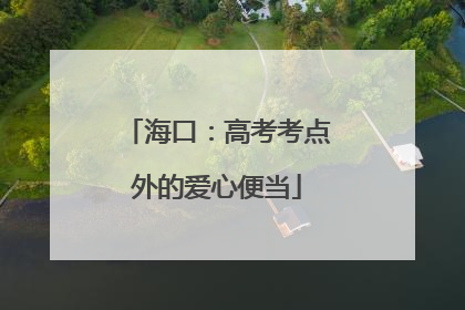 海口：高考考点外的爱心便当