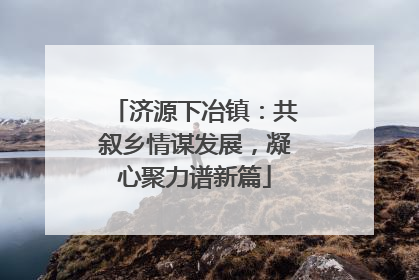 济源下冶镇：共叙乡情谋发展，凝心聚力谱新篇