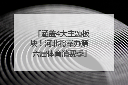 涵盖4大主题板块！河北将举办第六届体育消费季