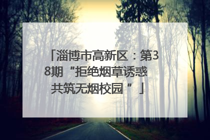 淄博市高新区：第38期“拒绝烟草诱惑 共筑无烟校园 ”