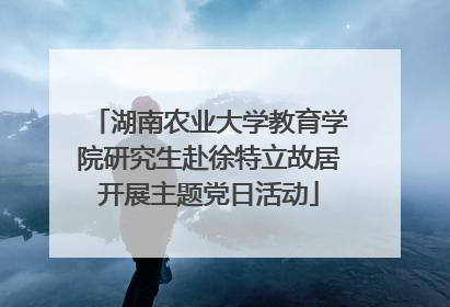 湖南农业大学教育学院研究生赴徐特立故居开展主题党日活动