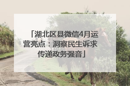 湖北区县微信4月运营亮点：洞察民生诉求 传递政务强音
