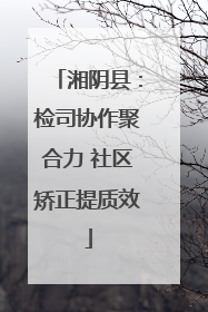 湘阴县：检司协作聚合力 社区矫正提质效
