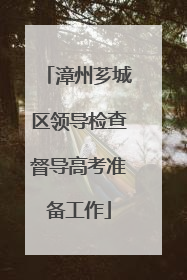 漳州芗城区领导检查督导高考准备工作