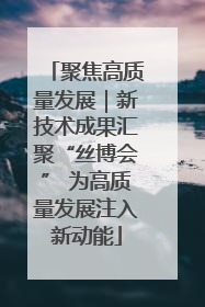聚焦高质量发展｜新技术成果汇聚“丝博会” 为高质量发展注入新动能