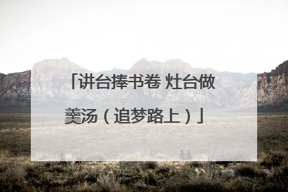 讲台捧书卷 灶台做羹汤（追梦路上）