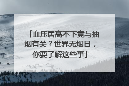 血压居高不下竟与抽烟有关？世界无烟日，你要了解这些事