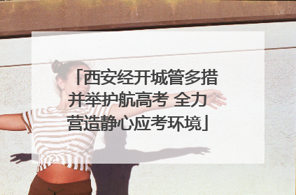 西安经开城管多措并举护航高考 全力营造静心应考环境