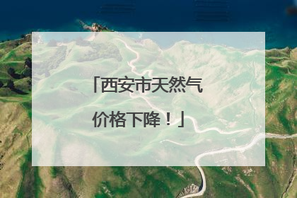 西安市天然气价格下降！
