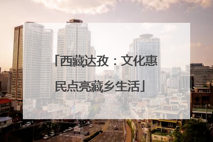 西藏达孜：文化惠民点亮藏乡生活
