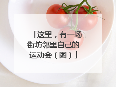这里，有一场街坊邻里自己的运动会（图）