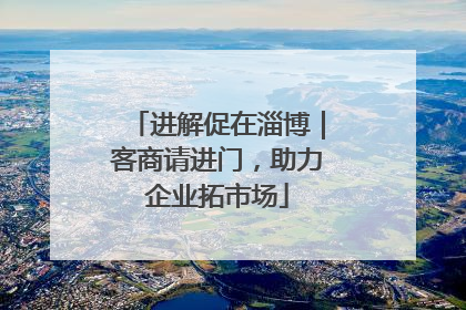 进解促在淄博｜客商请进门，助力企业拓市场