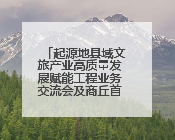起源地县域文旅产业高质量发展赋能工程业务交流会及商丘首站启动 为全国文旅高质量发展注入强劲动能