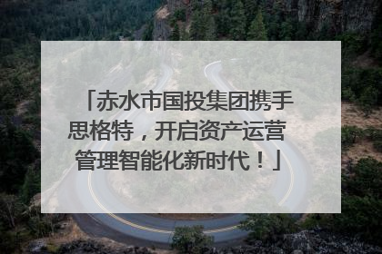 赤水市国投集团携手思格特，开启资产运营管理智能化新时代！