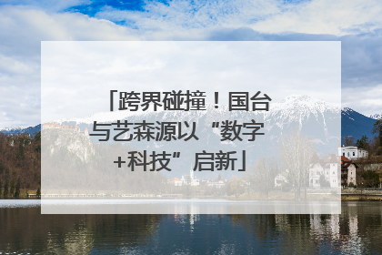 跨界碰撞！国台与艺森源以“数字+科技”启新