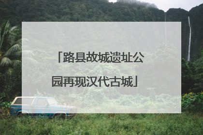 路县故城遗址公园再现汉代古城