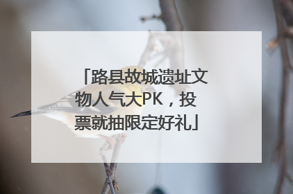 路县故城遗址文物人气大PK，投票就抽限定好礼