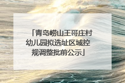 青岛崂山王哥庄村幼儿园拟选址区域控规调整批前公示