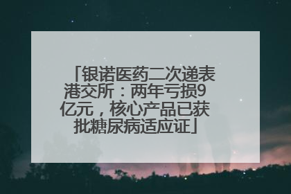 银诺医药二次递表港交所：两年亏损9亿元，核心产品已获批糖尿病适应证