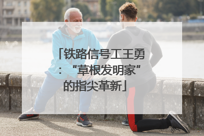 铁路信号工王勇：“草根发明家”的指尖革新