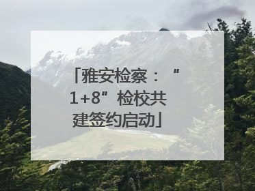 雅安检察：“1+8”检校共建签约启动